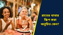 ডিনার স্কিপ করলে কি সত্যিই ওজন কমে? শরীরে বাসা বাঁধতে পারে এই রোগগুলি, সতর্ক হন
