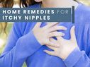 Top 7 Home Remedies For Itchy Nipples