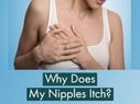 Why Are My Nipples Itchy? Top 7 Reasons