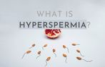 Expert Article: What Is Hyperspermia? Causes, Symptoms And Treatment