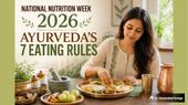 National Nutrition Week 2026: What To Eat To How To Eat — Expert Shares 7 Ayurveda Rules For Mindful Nutrition