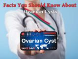 Facts You Should Know About Ovarian Cysts