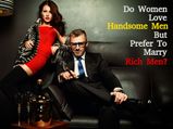 Why Women Love Handsome Men But Marry Rich Men