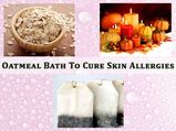 DIY: Oatmeal Bath To Cure Skin Allergies 