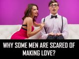 Why Some Men Are Scared Of Making Love?
