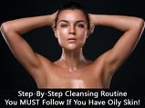 Step-By-Step Cleansing Routine You MUST Follow If You Have Oily Skin!