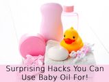 Surprising Hacks You Can Use Baby Oil For!