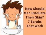 How Should Men Exfoliate Their Skin? 7 Scrubs That Work!