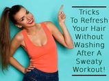 Tricks To Refresh Your Hair Without Washing After A Sweaty Workout!