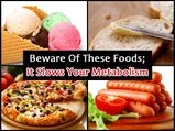 Beware Of These Foods; These Slows Your Metabolism