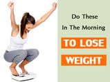 14 Things You Can Do In The Morning If You Want To Lose Weight