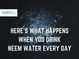 Here’s What Happens When You Drink Neem Water Every Day