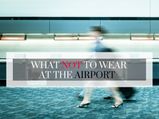 DRESS CODE: What Not To Wear At The Airport