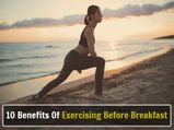 10 Incredible Benefits Of Exercising Before Breakfast
