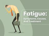 Fatigue: Symptoms, Causes, Diagnosis, Treatment And Prevention 