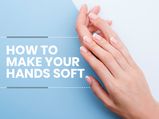 How To Make Your Hands Soft