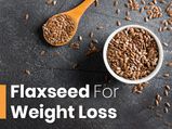 Flaxseed For Weight Loss: Ways To Add It To Your Diet