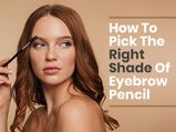 How To Choose The Right Shade For Eyebrow Pencil