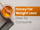 7 Different Ways To Eat Honey For Weight Loss