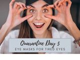 Quarantine Challenge- Day 5- Soothing Eyes Masks For Tired Eyes