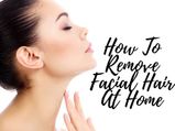 5 Quick And Amazing Ways To Remove Facial Hair At Home During Quarantine