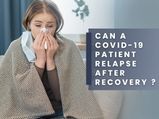 What Are The Possible Causes Of A COVID-19 Patient To Relapse After Recovery?
