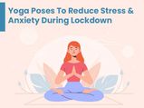 Yoga During Lockdown: 15 Yoga Poses To Combat Stress And Anxiety