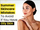 Summer Skincare Mistakes To Avoid If You Have Oily Skin