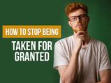 7 Ways To Stop Being Taken For Granted By Your Partner
