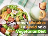11 Common Mistakes You Must Avoid On A Vegetarian Diet