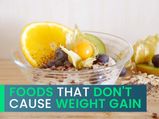 Eat These Foods Guilt Free! List Of Foods That Do Not Cause Weight Gain