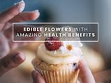 List Of Edible Flowers With Amazing Health Benefits