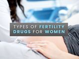 Fertility Drugs For Women: Types Available In India And Side Effects