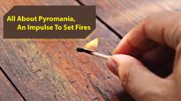 Pyromania, An Impulse To Set Fires: What Are Its Causes, Symptoms And Treatments?