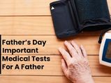 Father’s Day 2022: Make Sure Your Father Undergoes These Tests