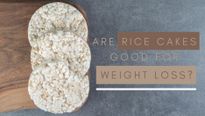 Are Rice Cakes Healthy? Do They Help With Weight Loss?
