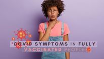 Common COVID Symptoms In Fully Vaccinated Individuals: What You Should Know