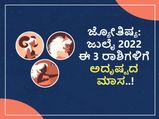 ಜ್ಯೋತಿಷ್ಯ: ಜುಲೈ 2022 ಈ 3 ರಾಶಿಗಳಿಗೆ ಅದೃಷ್ಟದ ಬಾಗಿಲು ತೆರೆದಿದೆ..!