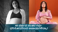 40 ವರ್ಷದ ನಂತರ ಗರ್ಭ ಧರಿಸೋದಾದ್ರೆ ಈ ವಿಚಾರಗಳು ಗೊತ್ತಿರಲಿ!