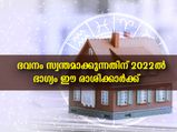 2022-ല്‍ എത്ര കഷ്ടപ്പെട്ടിട്ടായാലും വീട് സ്വന്തമാക്കും ഈ രാശിക്കാര്‍