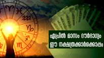 ഏപ്രില്‍ മാസം ഭാഗ്യം മാത്രമല്ല നിര്‍ഭാഗ്യ യോഗങ്ങള്‍ തുടരെയുള്ള നക്ഷത്രക്കാര്‍