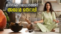 ടെന്‍ഷനും സ്‌ട്രെസ്സും ഇനി പേടിക്കേണ്ട.. അരോമ തെറാപ്പിയിലുണ്ട് പരിഹാരം
