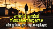 വഴിതെറ്റിക്കുന്ന നെഗറ്റീവ് എനര്‍ജി നിങ്ങളെ സ്വാധീനിക്കുന്നുണ്ടോ, തിരിച്ചറിയാന്‍ ആറ് സൂചനകള്‍