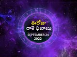 Today Rasi Phalalu 24 Sep 2022: ఈ రోజు ఈ రాశి వారి కఠినమైన వైఖరితో ప్రియమైన వ్యక్తిని అసంతృప్తికి గురిచేస్తారు