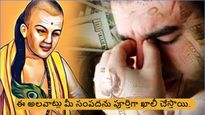చాణక్య నీతి ప్రకారం, ఈ అలవాట్లు మీకు తెలియకుండానే మీ సంపదను పూర్తిగా నాశనం చేస్తాయి...!