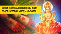 സ്ത്രീ പാദലക്ഷണങ്ങള്‍ ഇപ്രകാരമെങ്കില്‍ ലക്ഷ്മി ദേവി കനിഞ്ഞനുഗ്രഹിച്ചവര്‍