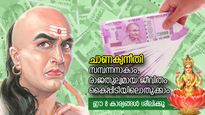 ചാണക്യനീതി: ഒന്നു മനസ്സുവച്ചാല്‍ പണം നിങ്ങളെത്തേടി വരും, രാജാവിനെപ്പോലെ ജീവിക്കാം