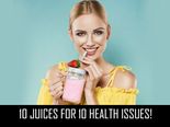 10 Juices For 10 Health Issues!