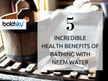 5 Incredible Health Benefits of Bathing with Neem Water