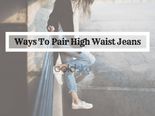 5 Ways To Pair High Waist Jeans